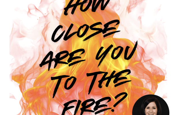 How Close Are You to the Fire?